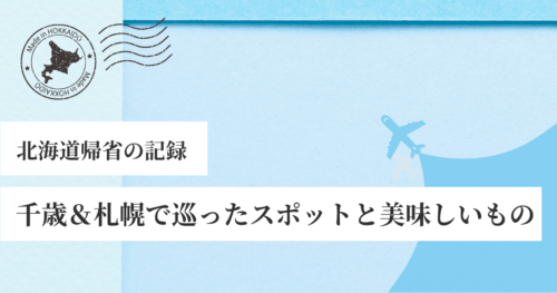 北海道帰省の記録　千歳&札幌で巡ったスポットと美味しいもの